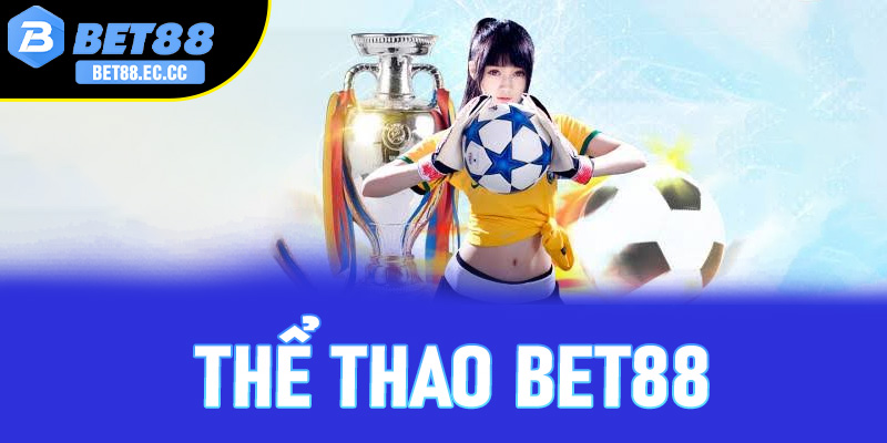 Tổng quan sảnh thể thao Bet88 phiên bản 2026