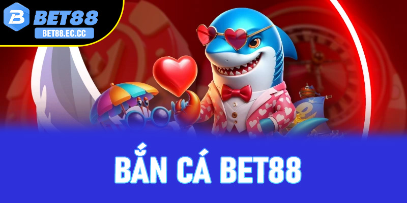 Tổng quan sảnh bắn cá Bet88 phiên bản 2026