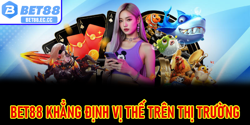 Những ưu điểm giúp Bet88 khẳng định vị thế trên thị trường cá cược trực tuyến 