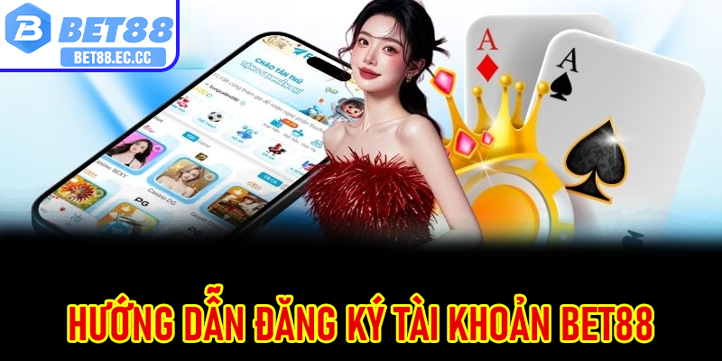 Hướng dẫn đăng ký tài khoản Bet88 nhanh chóng chỉ với vài bước 